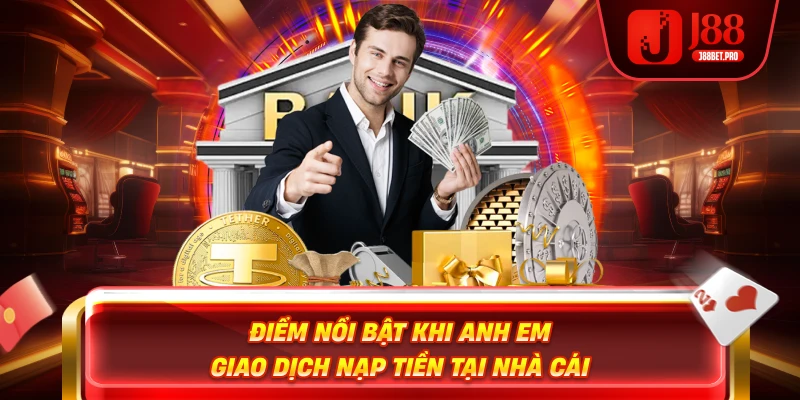 Điểm nổi bật khi anh em giao dịch nạp tiền tại nhà cái
