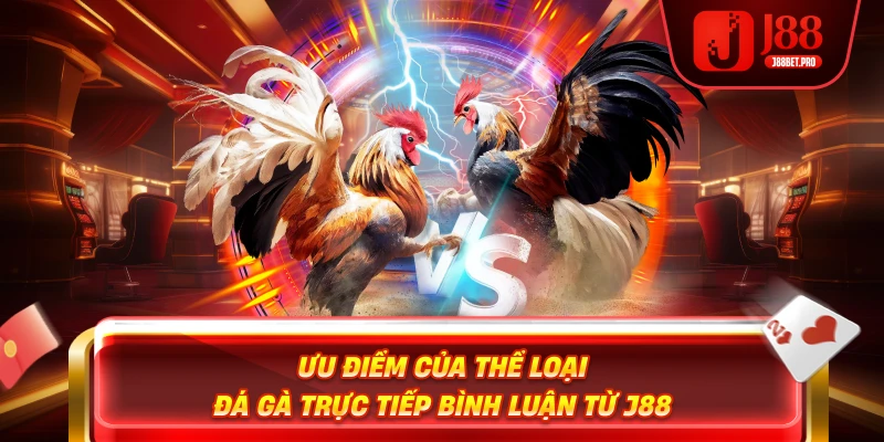Ưu điểm của thể loại đá gà trực tiếp bình luận từ J88